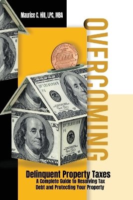 Overcoming Delinquent Property Taxes A Complete Guide to Resolving Tax Debt and Protecting Your Property book