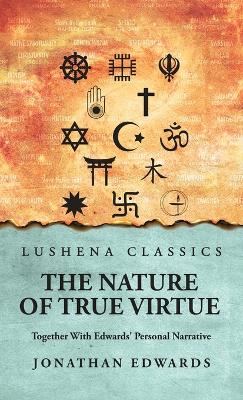The The Nature of True Virtue: Together With Edwards' Personal Narrative: Together With Edwards' Personal Narrative by Jonathan Edwards by Jonathan Edwards