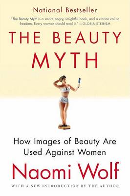 The Beauty Myth: How Images of Beauty Are Used Against Women by Dr Naomi Wolf