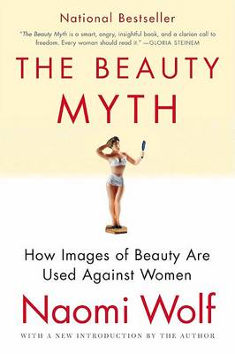 The The Beauty Myth: How Images of Beauty Are Used Against Women by Naomi Wolf