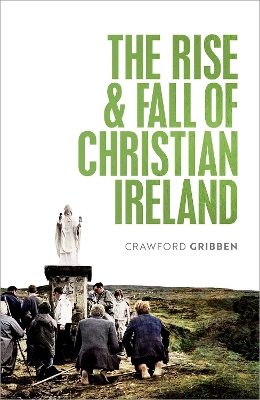 The Rise and Fall of Christian Ireland by Crawford Gribben