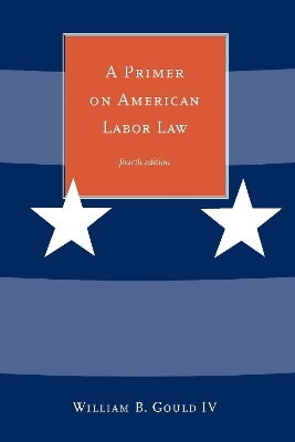 Primer on American Labor Law by William B. Gould IV