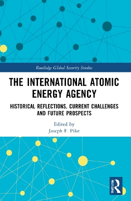 The International Atomic Energy Agency: Historical Reflections, Current Challenges and Future Prospects by Joseph F. Pilat