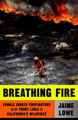 Breathing Fire: Female Inmate Firefighters on the Front Lines of California's Wildfires book