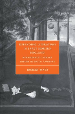 Defending Literature in Early Modern England by Robert Matz