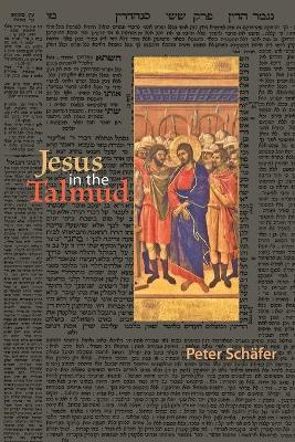 Jesus in the Talmud by Peter Schäfer
