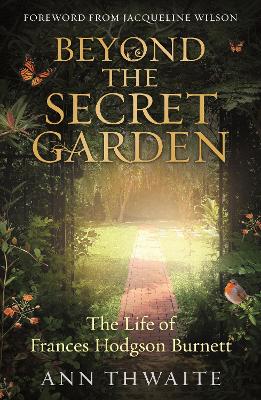 Beyond the Secret Garden: The Life of Frances Hodgson Burnett (with a Foreword by Jacqueline Wilson) book