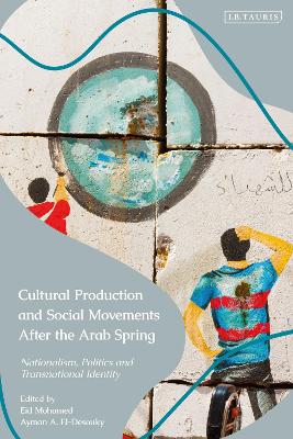 Cultural Production and Social Movements After the Arab Spring: Nationalism, Politics, and Transnational Identity by Eid Mohamed