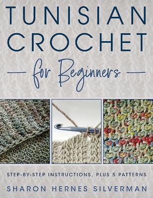 Tunisian Crochet for Beginners: Step-by-step Instructions, plus 5 Patterns! book