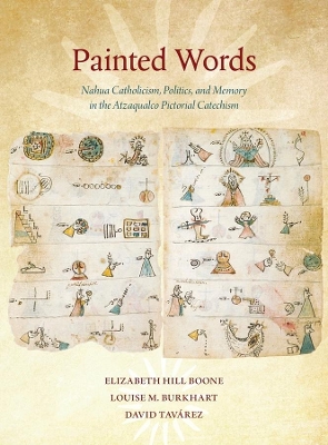 Painted Words - Nahua Catholicism, Politics, and Memory in the Atzaqualco Pictorial Catechism book