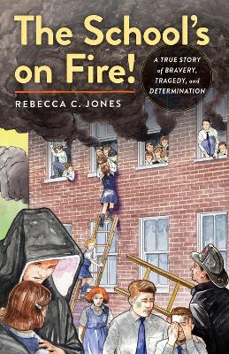The School's on Fire!: A True Story of Bravery, Tragedy, and Determination by Rebecca C. Jones