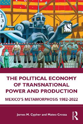 The Political Economy of Transnational Power and Production: Mexico's Metamorphosis 1982-2022 book