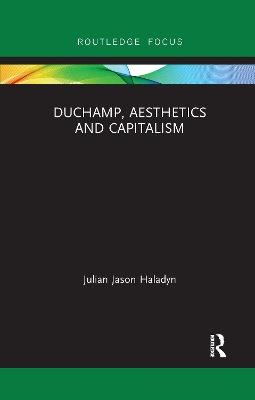 Duchamp, Aesthetics and Capitalism by Julian Jason Haladyn