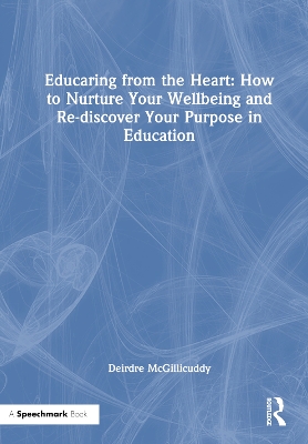 Educaring from the Heart: How to Nurture Your Wellbeing and Re-discover Your Purpose in Education by Deirdre McGillicuddy
