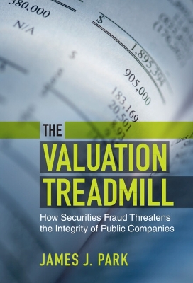 The Valuation Treadmill: How Securities Fraud Threatens the Integrity of Public Companies by James J. Park