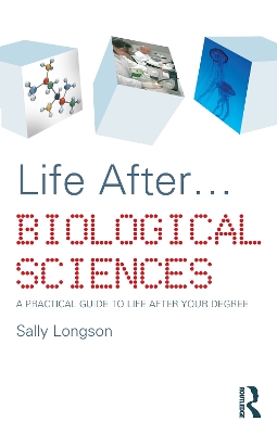 Life After...Biological Sciences: A Practical Guide to Life After Your Degree by Sally Longson