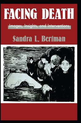 Facing Death: Images, Insights, and Interventions: A Handbook For Educators, Healthcare Professionals, And Counselors by Sandra L. Bertman