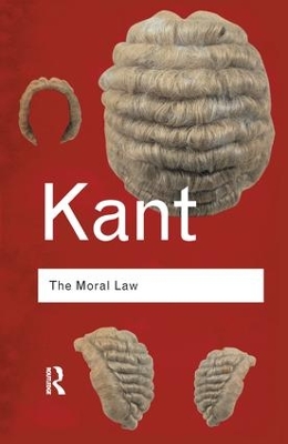 The The Moral Law: Groundwork of the Metaphysics of Morals by Immanuel Kant