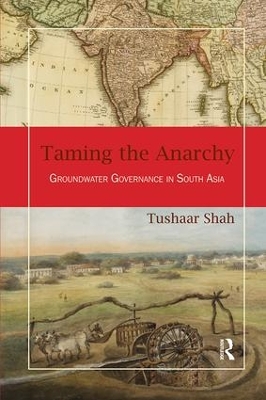 Taming the Anarchy: Groundwater Governance in South Asia by Tushaar Shah
