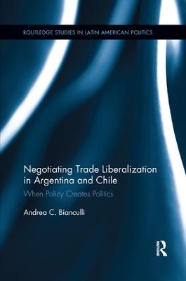 Negotiating Trade Liberalization in Argentina and Chile: When Policy creates Politics book