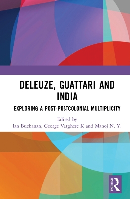 Deleuze, Guattari and India: Exploring a Post-Postcolonial Multiplicity by Ian Buchanan