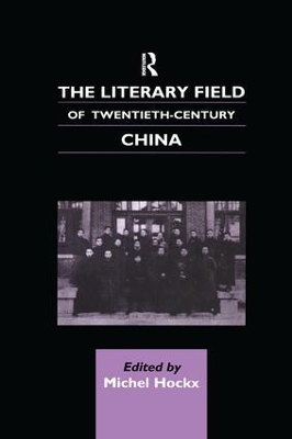 The Literary Field of Twentieth Century China by Michel Hockx