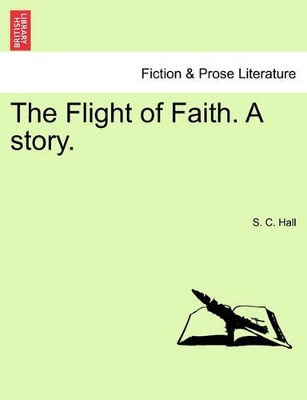 The Flight of Faith. a Story. by S C Hall