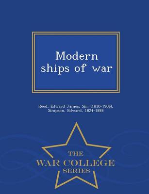 Modern Ships of War - War College Series by Edward James Sir Reed, (1830-1906)