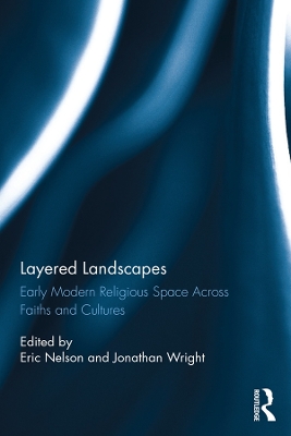 Layered Landscapes: Early Modern Religious Space Across Faiths and Cultures by Eric Nelson