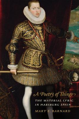 A Poetry of Things: The Material Lyric in Habsburg Spain book