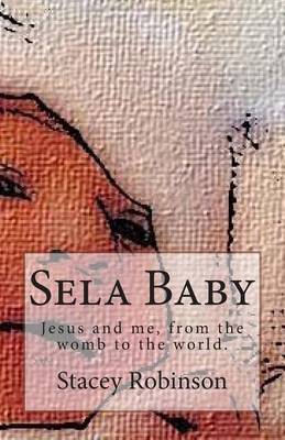 Sela Baby: Jesus and me, from the womb to the world. book