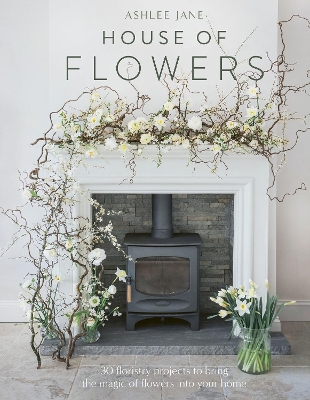 House of Flowers: 30 floristry projects to bring the magic of flowers into your home book