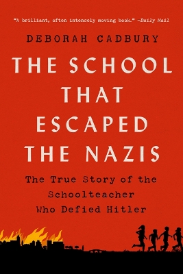 The School That Escaped the Nazis: The True Story of the Schoolteacher Who Defied Hitler by Deborah Cadbury