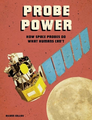 Probe Power: How Space Probes Do What Humans Cant (Future Space) by Ailynn Collins