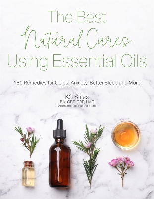 The Best Natural Cures Using Essential Oils: 150 Remedies for Colds, Anxiety, Better Sleep and More book