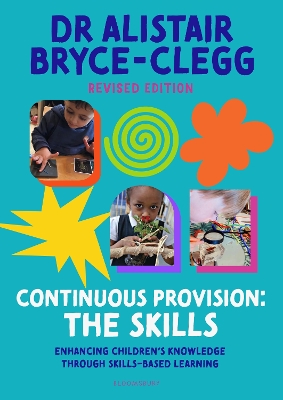 Continuous Provision: The Skills: Enhancing children's development through skills-based learning by Dr Alistair Bryce-Clegg