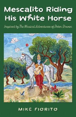 Mescalito Riding His White Horse: Inspired by The Musical Adventures of Peter Rowan book