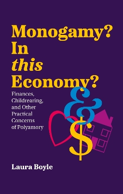 Monogamy? In this Economy?: Finances, Childrearing, and Other Practical Concerns of Polyamory book