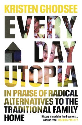 Everyday Utopia: In Praise of Radical Alternatives to the Traditional Family Home by Kristen Ghodsee