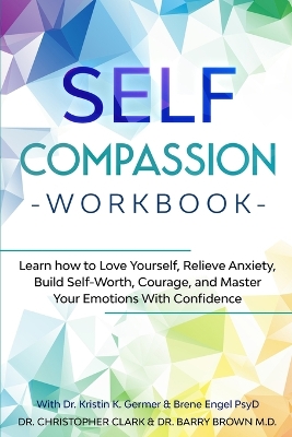 Self-Compassion Workbook: Learn how to Love Yourself, Relieve Anxiety, Build Self-Worth, Courage, and Master Your Emotions With Confidence book