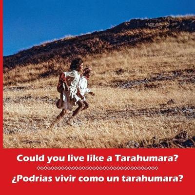 Could You Live Like a Tarahumara? Podrias Vivir Como Un Tarahumara? Bilingual Spanish and English book