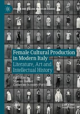 Female Cultural Production in Modern Italy: Literature, Art and Intellectual History by Sharon Hecker