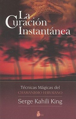 La Curacion Instantanea: Tecnicas Magicas del Chamanismo Hawaiano book