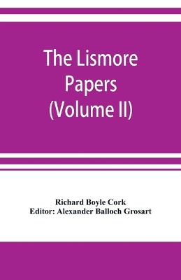 The Lismore papers, Autobiographical notes, remembrances and diaries of Sir Richard Boyle, first and 'great' Earl of Cork (Volume II) book