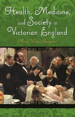 Health, Medicine, and Society in Victorian England by Mary Wilson Carpenter