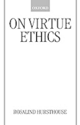 On Virtue Ethics by Rosalind Hursthouse