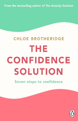 The Confidence Solution: The essential guide to boosting self-esteem, reducing anxiety and feeling confident by Chloe Brotheridge