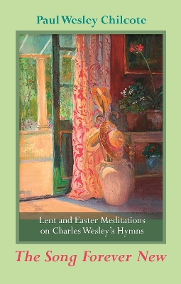 The Song Forever New: Lent And Easter Meditations On Charles Wesley'S Hymns book