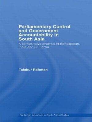 Parliamentary Control and Government Accountability in South Asia: A Comparative Analysis of Bangladesh, India and Sri Lanka by Taiabur Rahman
