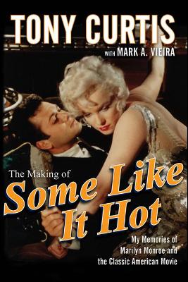 The The Making of Some Like It Hot: My Memories of Marilyn Monroe and the Classic American Movie by Tony Curtis